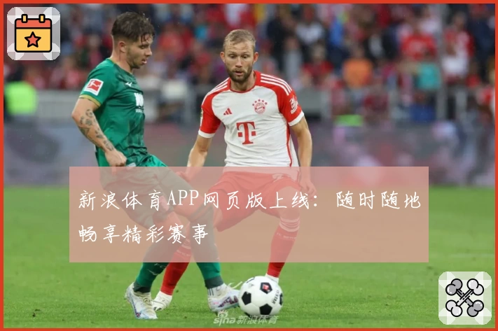新浪体育APP网页版上线:随时随地畅享精彩赛事