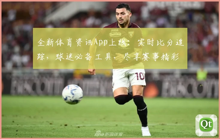 全新体育资讯App上线:实时比分追踪,球迷必备工具,尽享赛事精彩