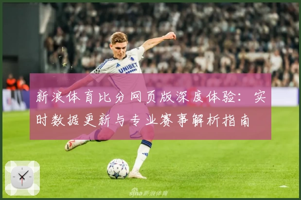 新浪体育比分网页版深度体验：实时数据更新与专业赛事解析指南