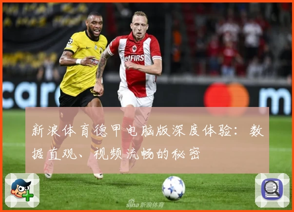 新浪体育德甲电脑版深度体验:数据直观、视频流畅的秘密