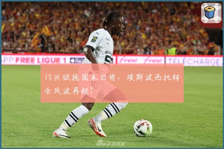 门兴欲抢国米旧将，埃斯波西托转会风波再起！