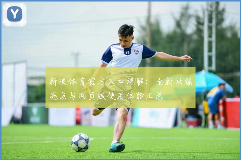 新浪体育官方入口详解：全新功能亮点与网页版使用体验汇总
