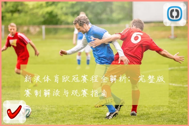 新浪体育欧冠赛程全解析:完整版赛制解读与观赛指南