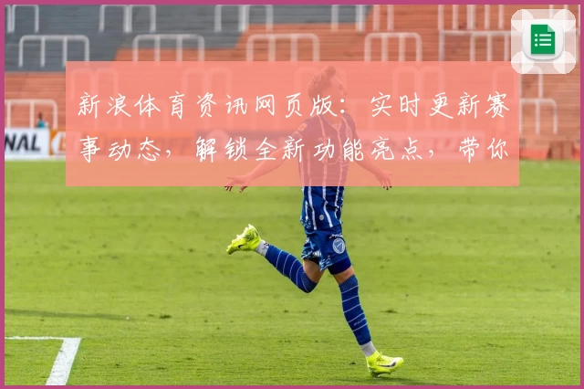 新浪体育资讯网页版：实时更新赛事动态，解锁全新功能亮点，带你尽享体育魅力