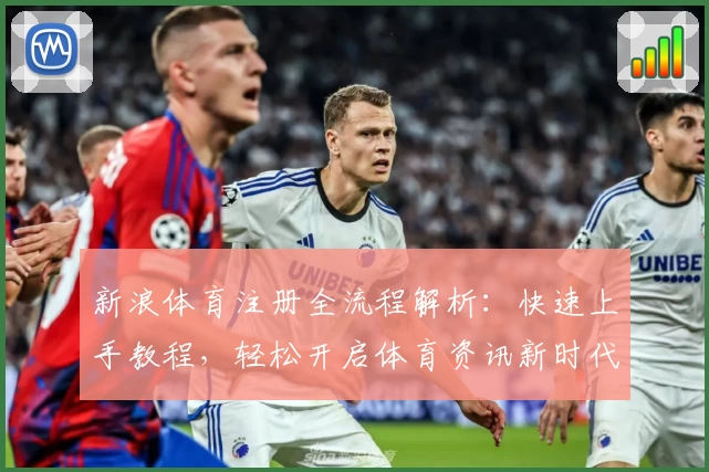 新浪体育注册全流程解析：快速上手教程，轻松开启体育资讯新时代