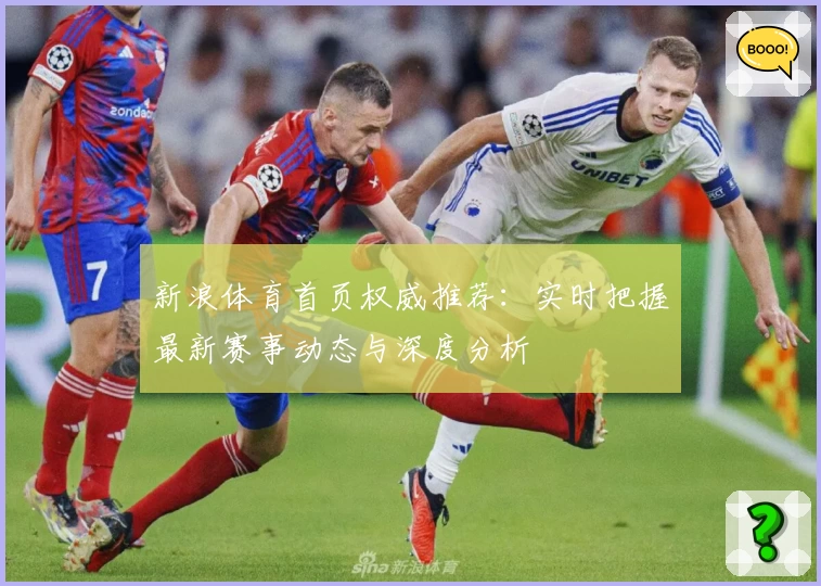 新浪体育首页权威推荐：实时把握最新赛事动态与深度分析